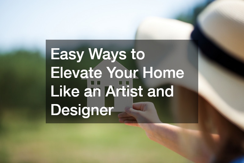 Easy Ways to Elevate Your Home Like an Artist and Designer